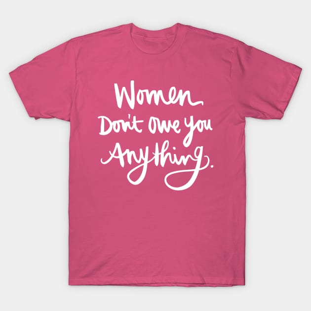 Women Don't Owe You Anything: Feminist Calligraphy Quote T-Shirt by Tessa McSorley